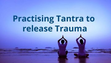 Practising Tantra to release Trauma