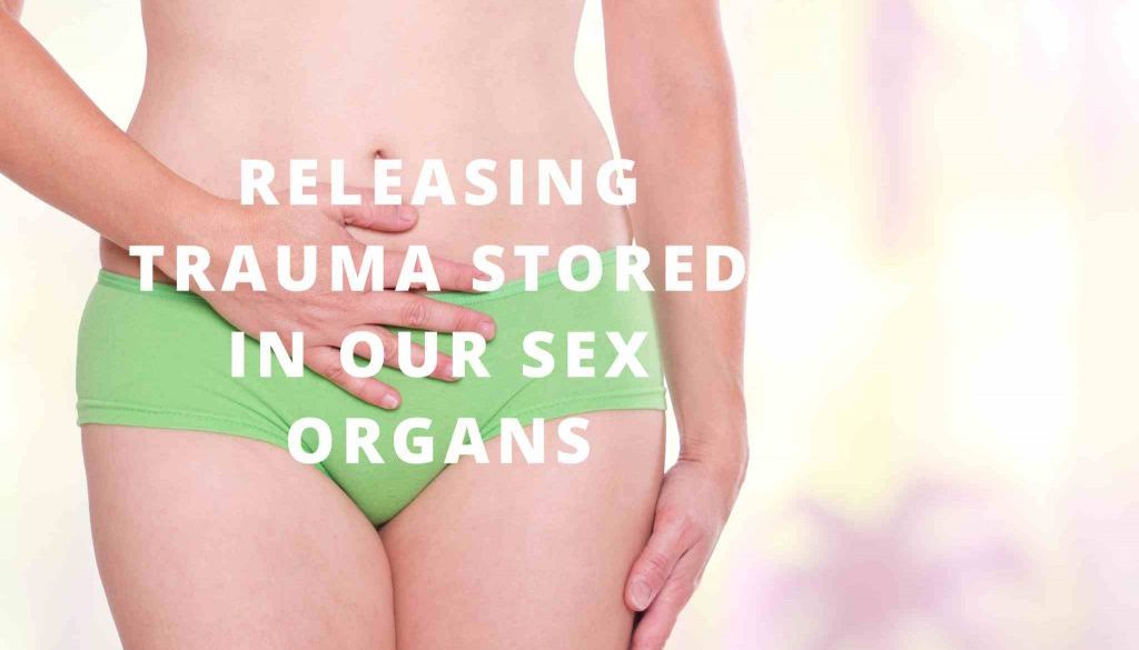 Releasing Trauma Stored in our Sex Organs